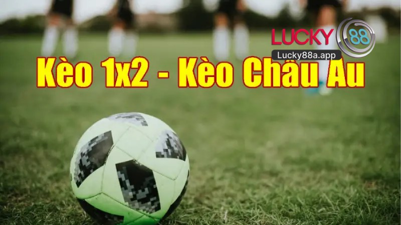 Kèo Châu Âu Tại Lucky88 